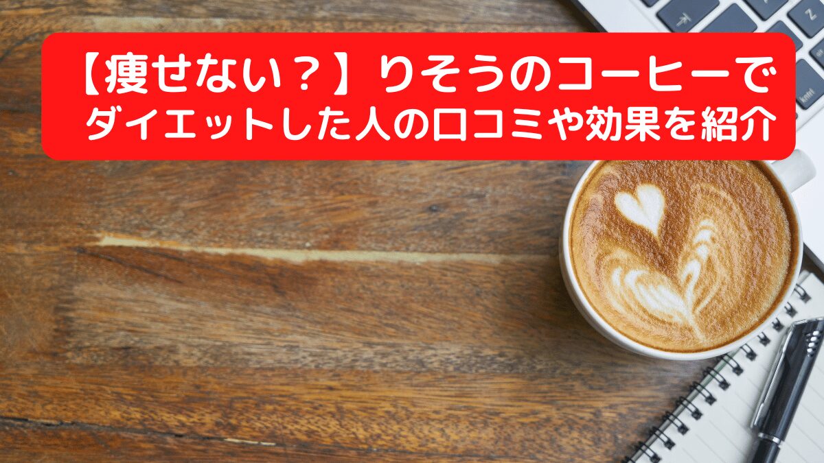 【痩せない？】りそうのコーヒーでダイエットした人の口コミや効果を紹介